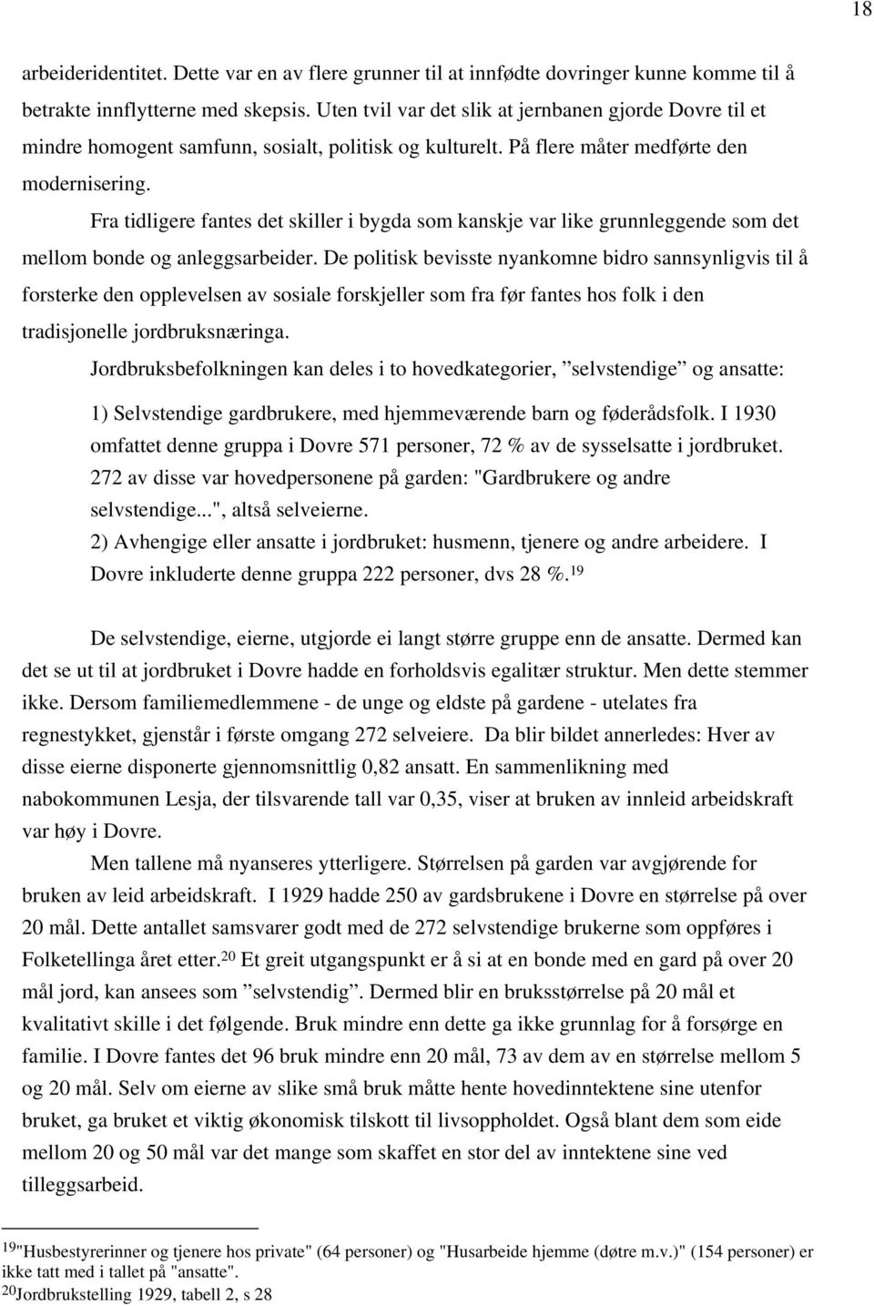 Fra tidligere fantes det skiller i bygda som kanskje var like grunnleggende som det mellom bonde og anleggsarbeider.