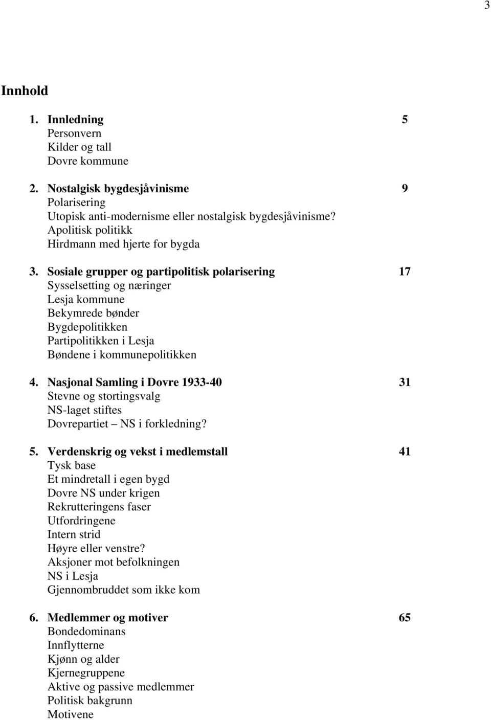 Sosiale grupper og partipolitisk polarisering 17 Sysselsetting og næringer Lesja kommune Bekymrede bønder Bygdepolitikken Partipolitikken i Lesja Bøndene i kommunepolitikken 4.