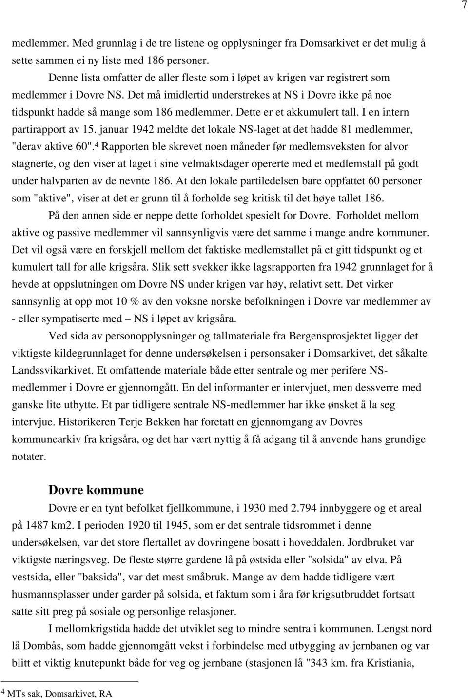 Dette er et akkumulert tall. I en intern partirapport av 15. januar 1942 meldte det lokale NS-laget at det hadde 81 medlemmer, "derav aktive 60".