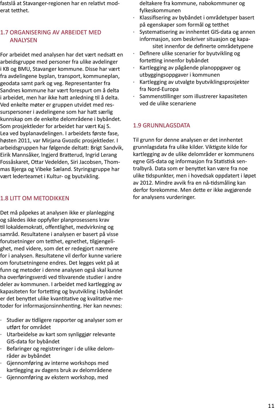 Disse har vært fra avdelingene byplan, transport, plan, geodata samt park og veg. Representanter fra Sandnes har vært forespurt om å delta i arbeidet, men har ikke hatt anledning til å delta.