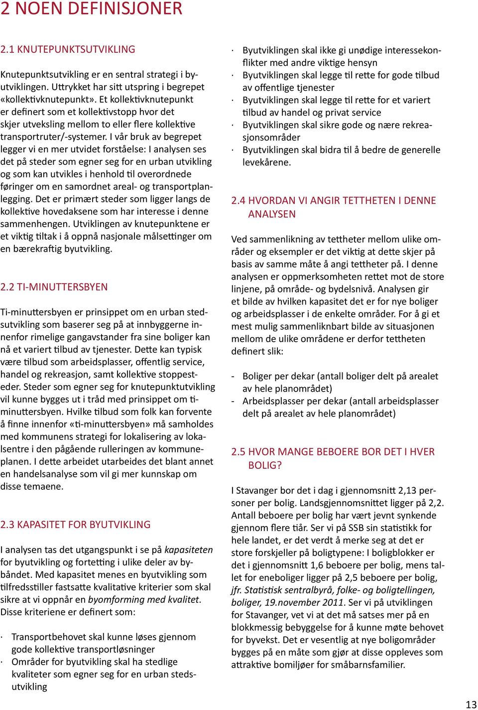 I vår bruk av begrepet legger vi en mer utvidet forståelse: I analysen ses det på steder som egner seg for en urban utvikling og som kan utvikles i henhold til overordnede føringer om en samordnet