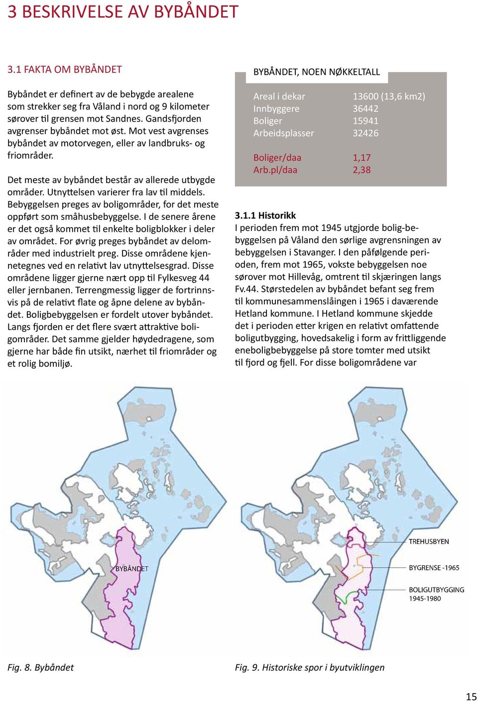 Utnyttelsen varierer fra lav til middels. Bebyggelsen preges av boligområder, for det meste oppført som småhusbebyggelse.