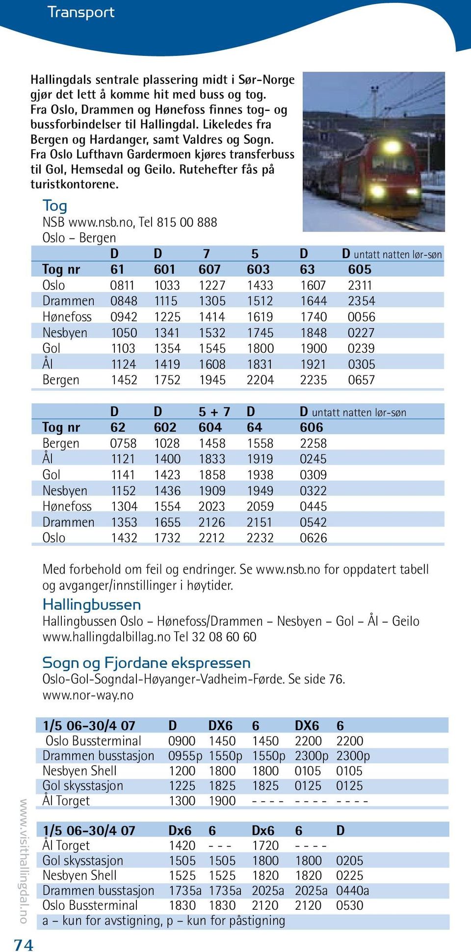 Fra Oslo Lufthavn Gardermoen kjøres transferbuss til Gol, Hemsedal og Geilo. Rutehefter fås på turistkontorene. Tog NSB www.nsb.