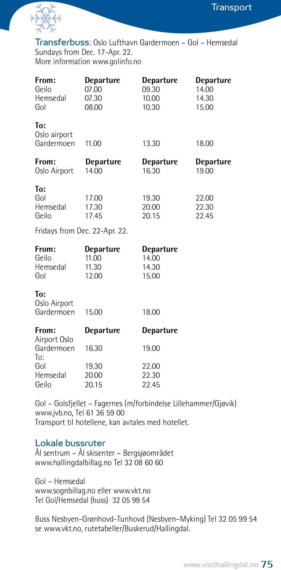 22-Apr. 22. From: Departure Departure Geilo 11. 14. Hemsedal 11.3 14.3 Gol 12. 15. To: Oslo Airport Gardermoen 15. 18. From: Departure Departure Airport Oslo Gardermoen 16.3 19. To: Gol 19.3 22.