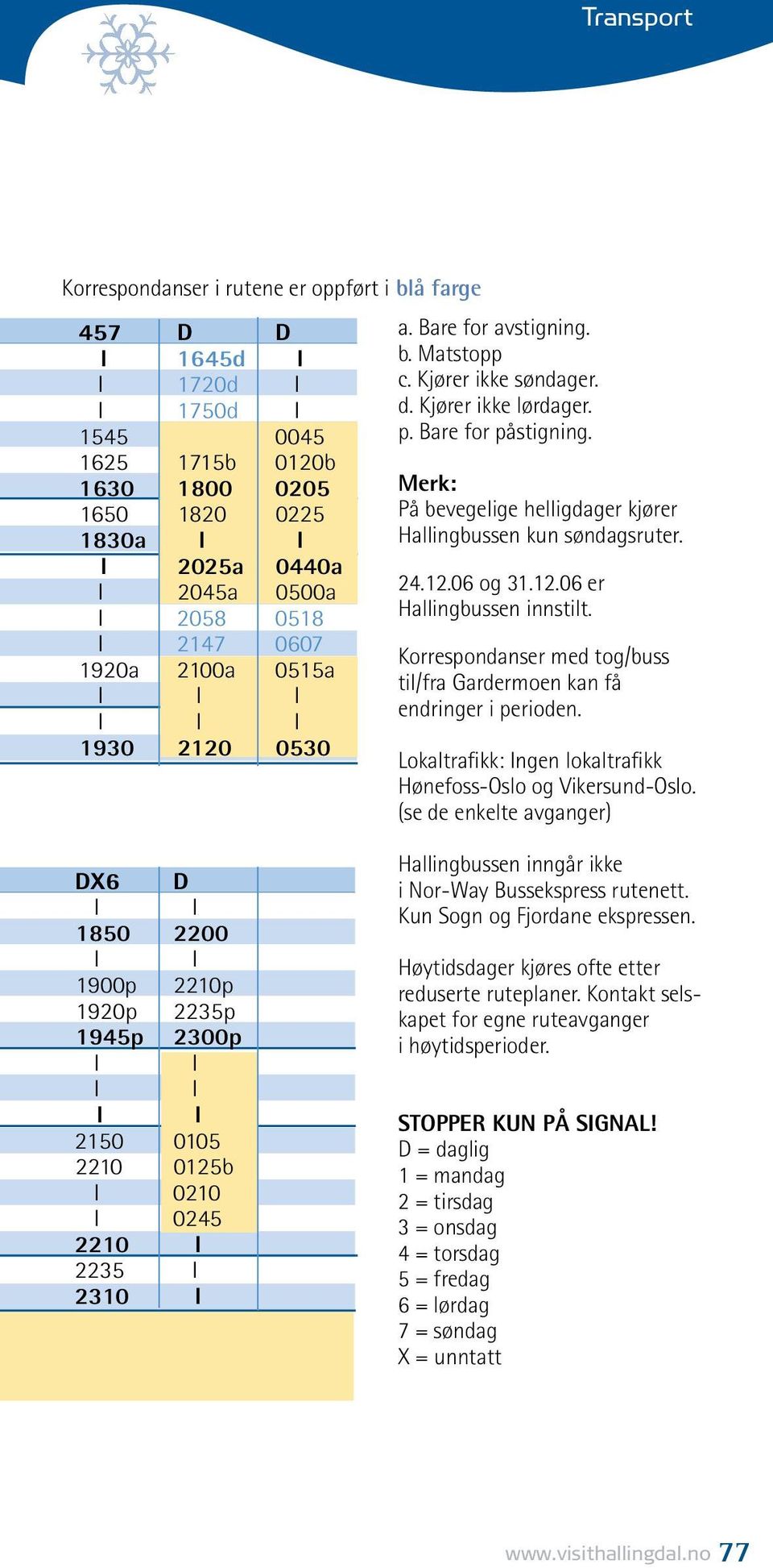 Merk: På bevegelige helligdager kjører Hallingbussen kun søndagsruter. 24.12.6 og 31.12.6 er Hallingbussen innstilt. Korrespondanser med tog/buss til/fra Gardermoen kan få endringer i perioden.