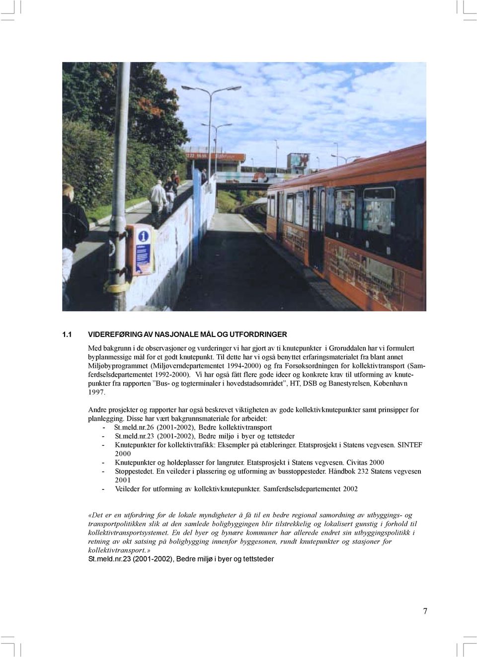 Til dette har vi også benyttet erfaringsmaterialet fra blant annet Miljøbyprogrammet (Miljøverndepartementet 1994-2000) og fra Forsøksordningen for kollektivtransport (Samferdselsdepartementet