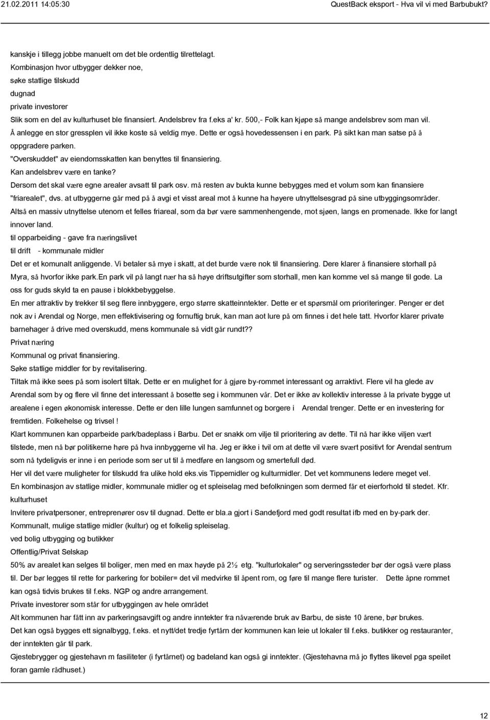 På sikt kan man satse på å oppgradere parken. "Overskuddet" av eiendomsskatten kan benyttes til finansiering. Kan andelsbrev være en tanke? Dersom det skal være egne arealer avsatt til park osv.