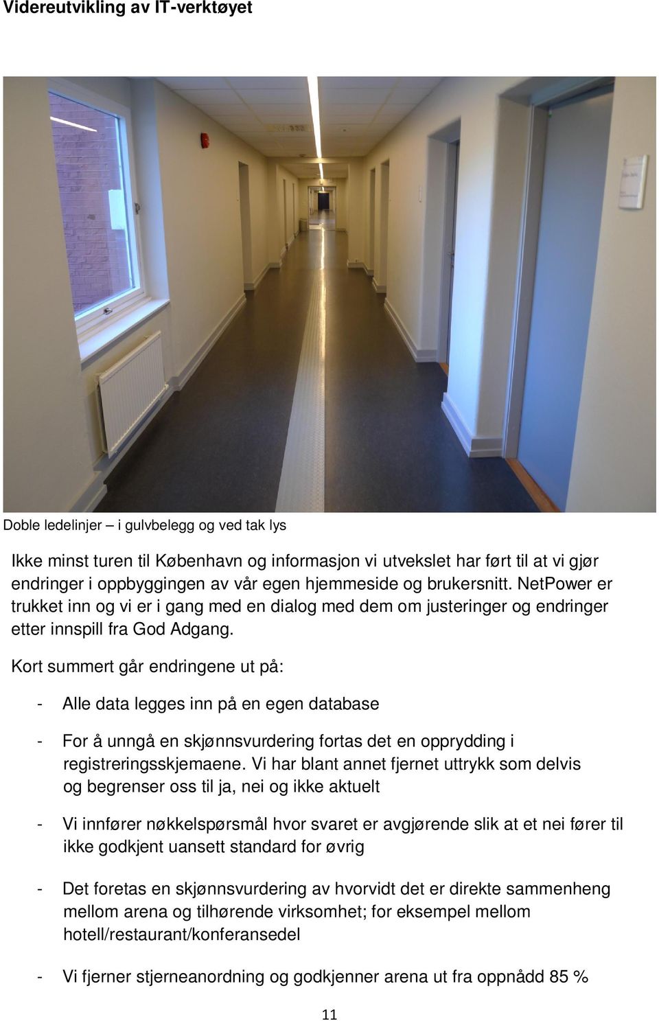 Kort summert går endringene ut på: - Alle data legges inn på en egen database - For å unngå en skjønnsvurdering fortas det en opprydding i registreringsskjemaene.