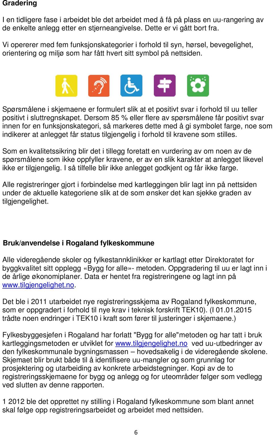 Spørsmålene i skjemaene er formulert slik at et positivt svar i forhold til uu teller positivt i sluttregnskapet.