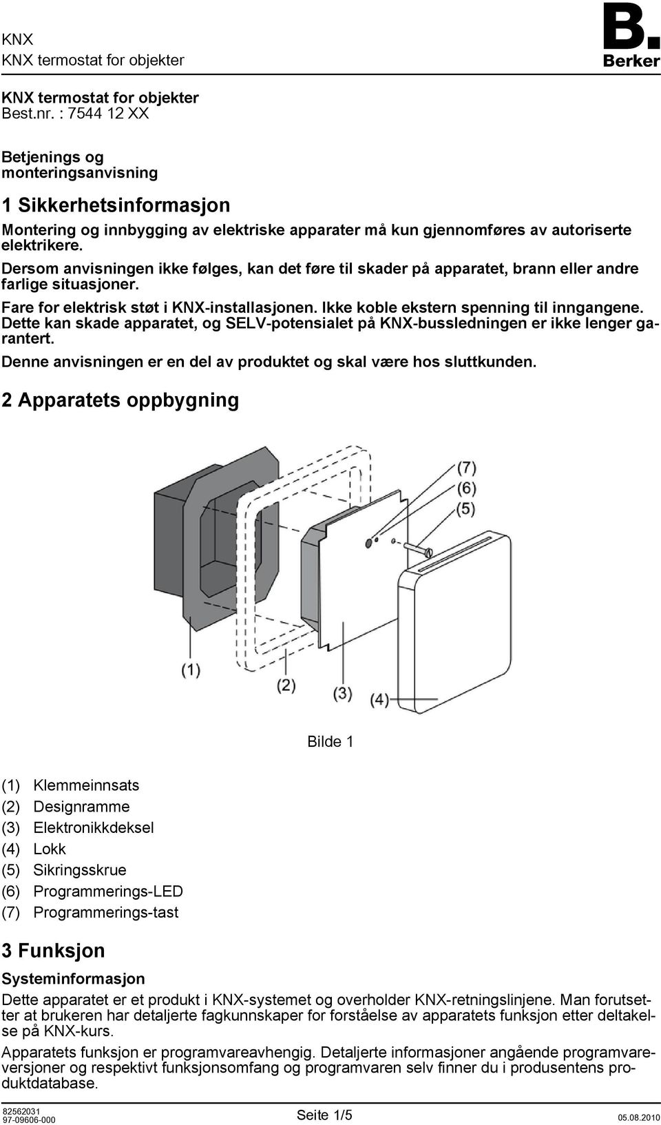 Dette kan skade apparatet, og SELV-potensialet på KNX-bussledningen er ikke lenger garantert. Denne anvisningen er en del av produktet og skal være hos sluttkunden.