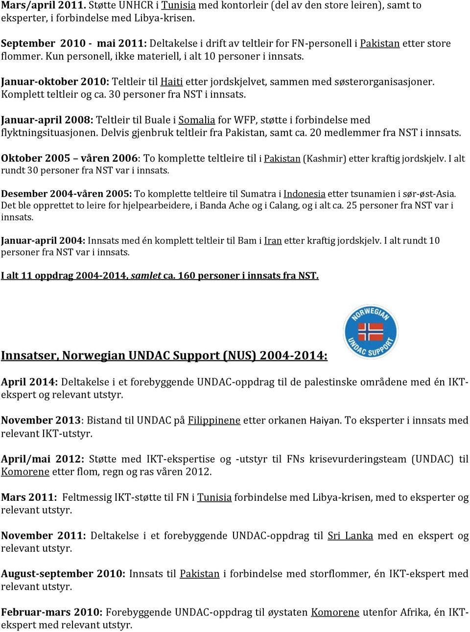 Januar-oktober 2010: Teltleir til Haiti etter jordskjelvet, sammen med søsterorganisasjoner. Komplett teltleir og ca. 30 personer fra NST i innsats.