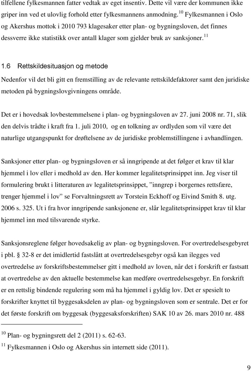 6 Rettskildesituasjon og metode Nedenfor vil det bli gitt en fremstilling av de relevante rettskildefaktorer samt den juridiske metoden på bygningslovgivningens område.