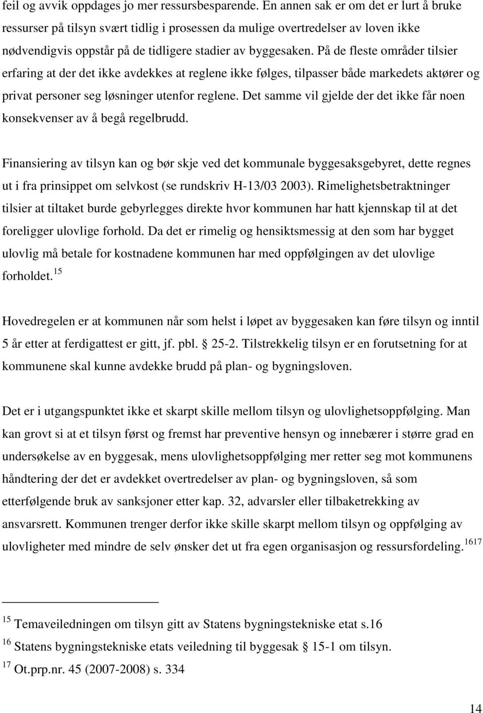 På de fleste områder tilsier erfaring at der det ikke avdekkes at reglene ikke følges, tilpasser både markedets aktører og privat personer seg løsninger utenfor reglene.