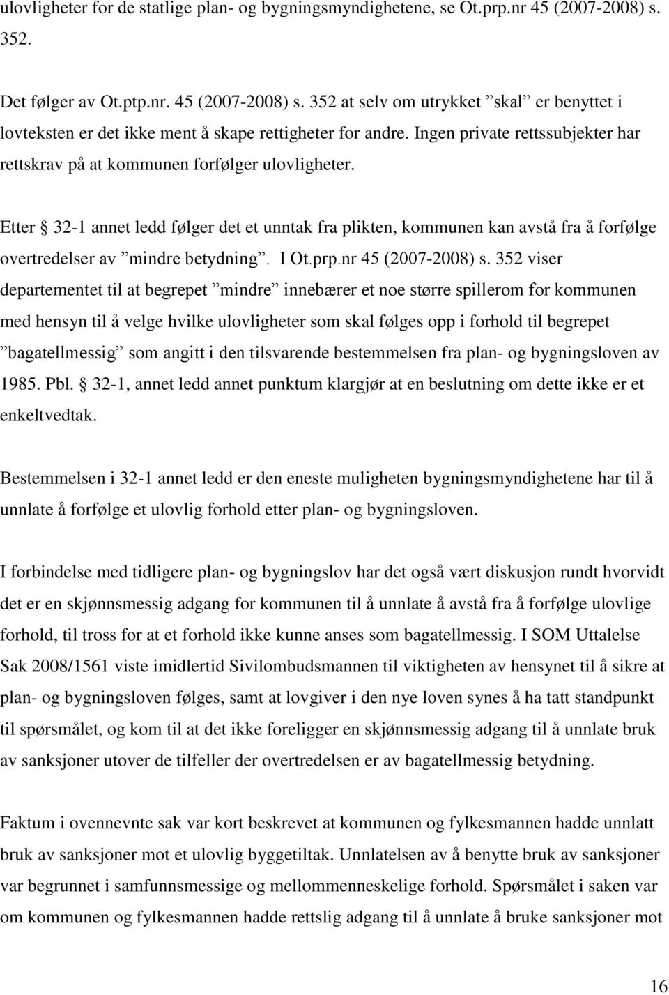 Etter 32-1 annet ledd følger det et unntak fra plikten, kommunen kan avstå fra å forfølge overtredelser av mindre betydning. I Ot.prp.nr 45 (2007-2008) s.