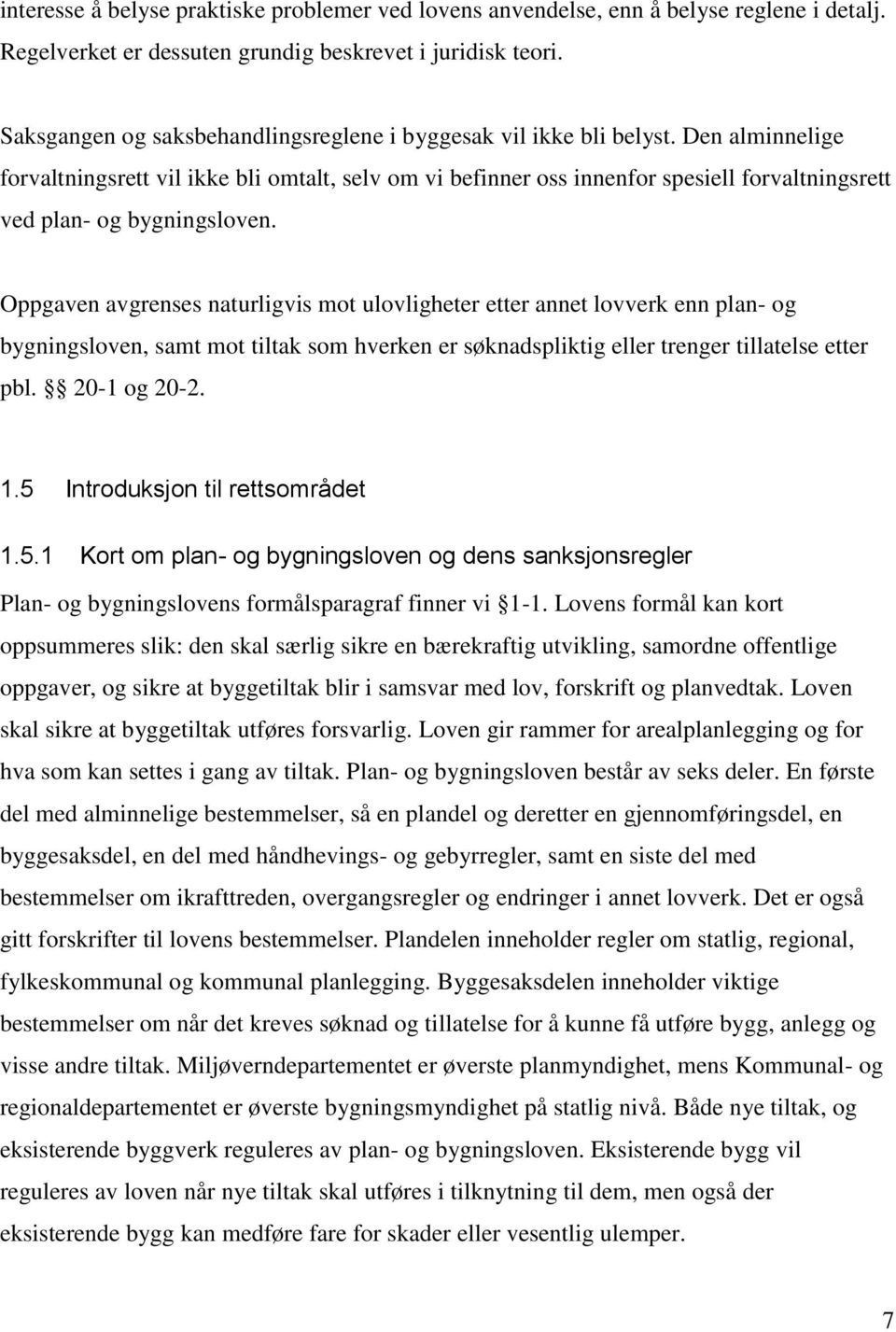 Den alminnelige forvaltningsrett vil ikke bli omtalt, selv om vi befinner oss innenfor spesiell forvaltningsrett ved plan- og bygningsloven.