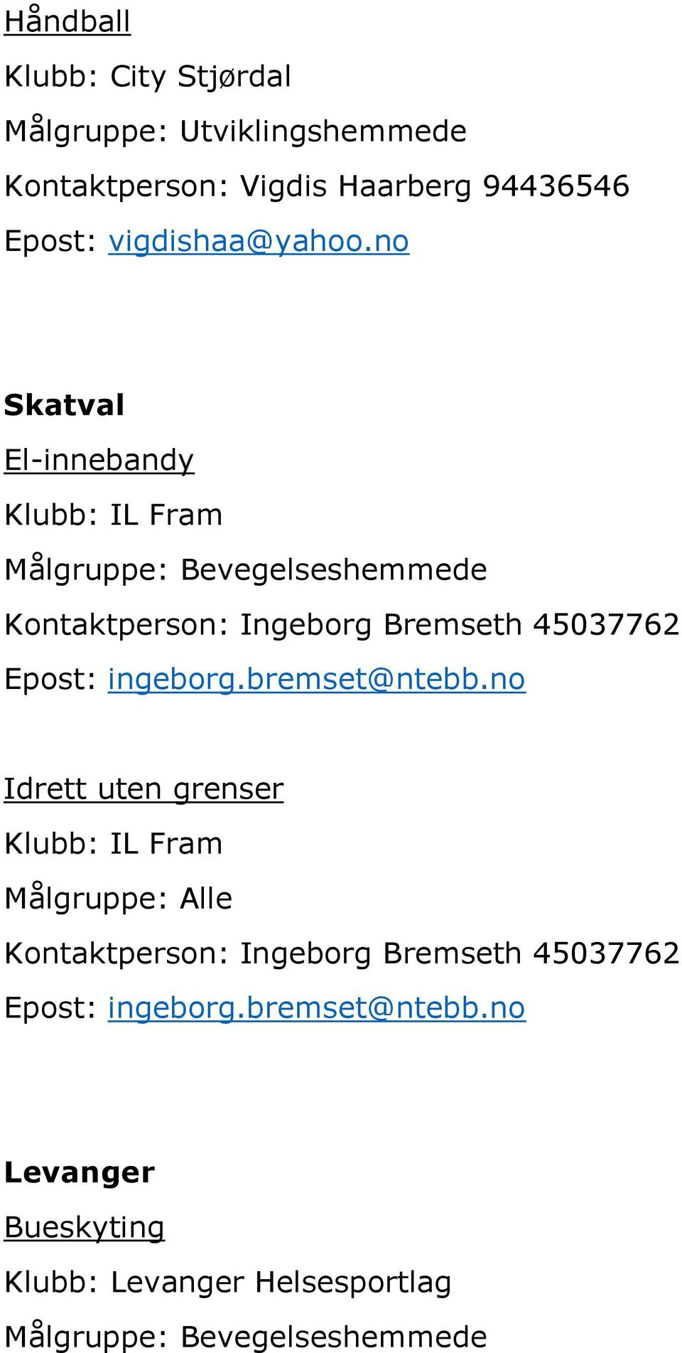 no Skatval El-innebandy Klubb: IL Fram Kontaktperson: Ingeborg Bremseth 45037762 Epost: