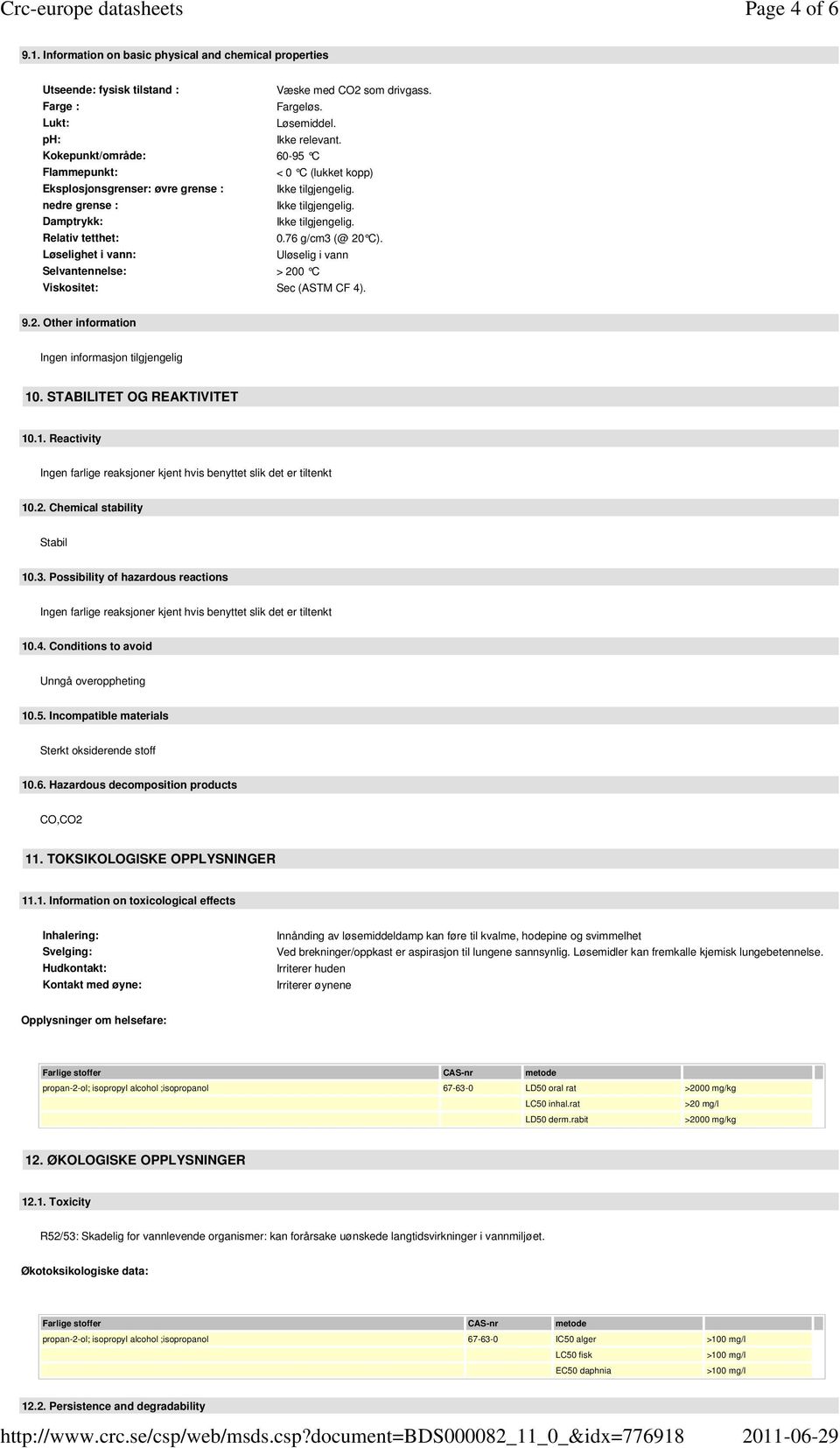 76 g/cm3 (@ 20 C). Løselighet i vann: Uløselig i vann Selvantennelse: > 200 C Viskositet: Sec (ASTM CF 4). 9.2. Other information Ingen informasjon tilgjengelig 10