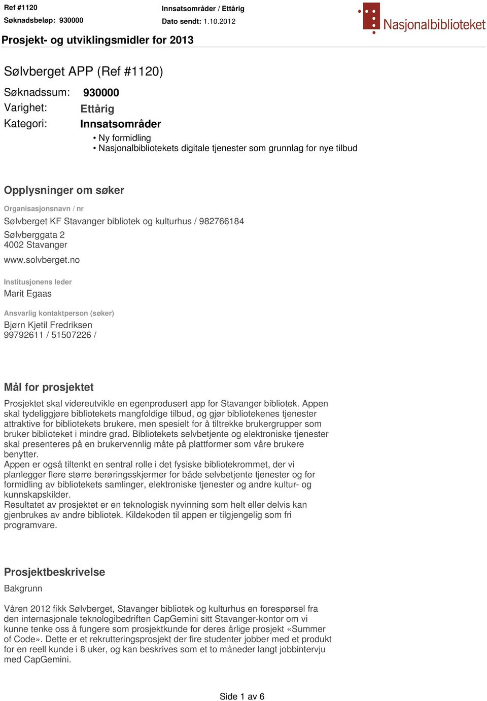 no Institusjonens leder Marit Egaas Ansvarlig kontaktperson (søker) Bjørn Kjetil Fredriksen 99792611 / 51507226 / Mål for prosjektet Prosjektet skal videreutvikle en egenprodusert app for Stavanger