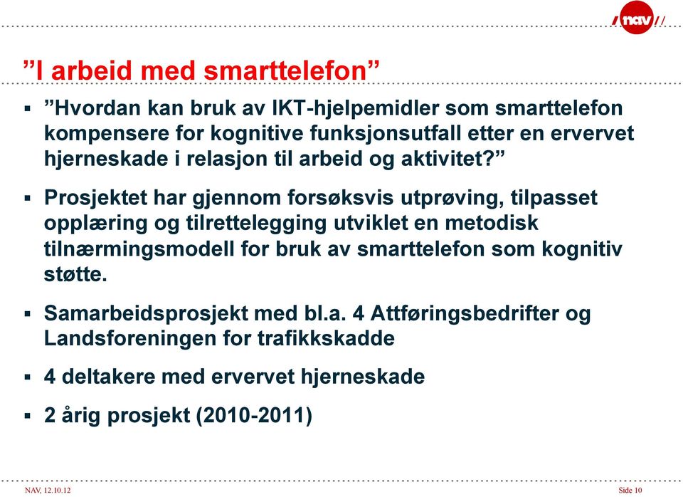 Prosjektet har gjennom forsøksvis utprøving, tilpasset opplæring og tilrettelegging utviklet en metodisk tilnærmingsmodell for bruk