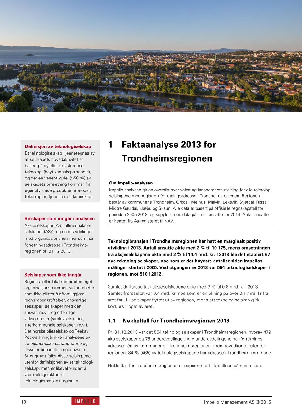 Selskaper som inngår i analysen Aksjeselskaper (AS), allmennaksjeselskaper (ASA) og underavdelinger med organisasjonsnummer som har forretningsadresse i Trondheimsregionen pr. 31.12.2013.