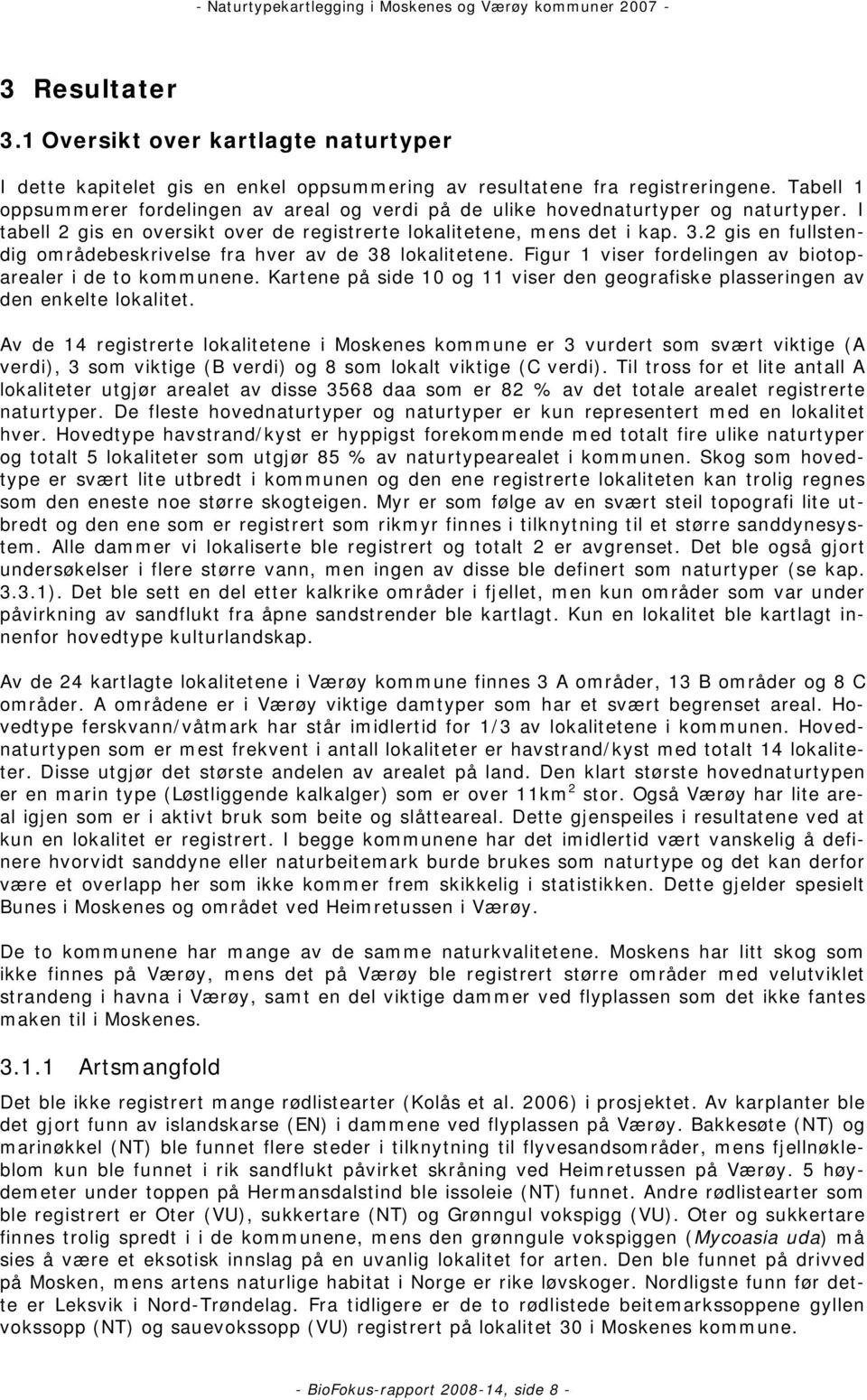 2 gis en fullstendig områdebeskrivelse fra hver av de 38 lokalitetene. Figur 1 viser fordelingen av biotoparealer i de to kommunene.