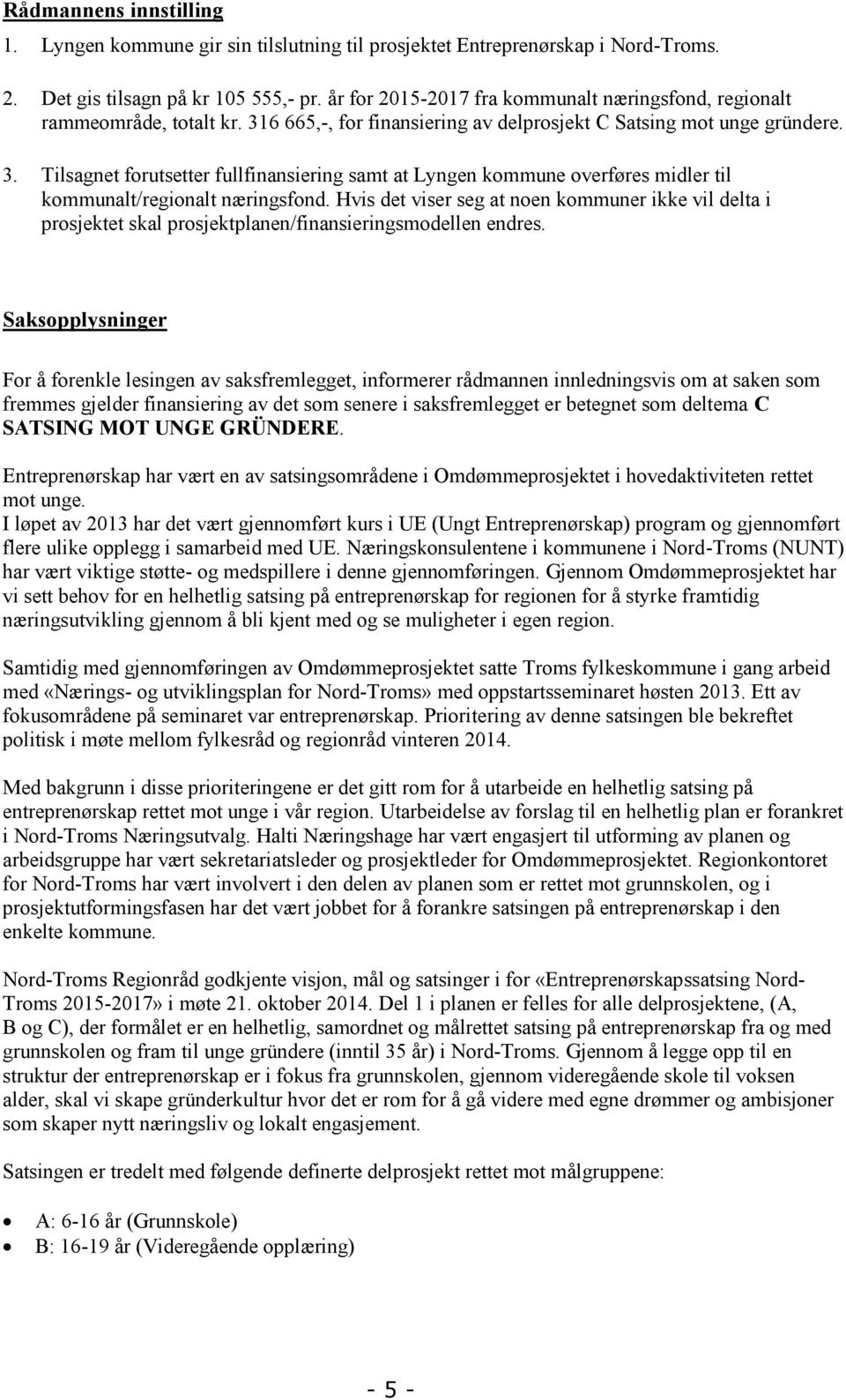 Hvis det viser seg at noen kommuner ikke vil delta i prosjektet skal prosjektplanen/finansieringsmodellen endres.