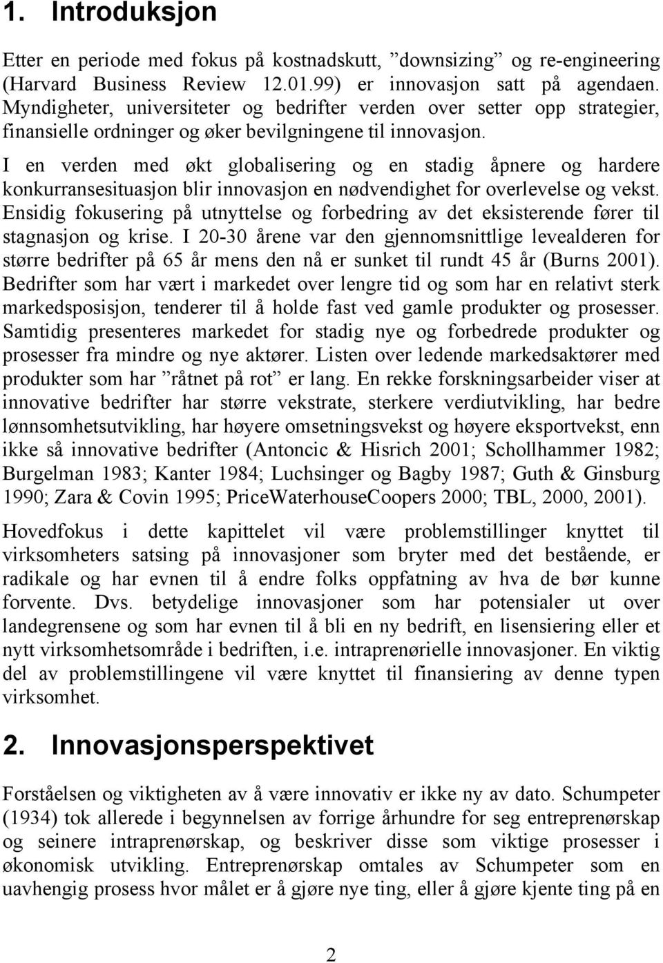 I en verden med økt globalisering og en stadig åpnere og hardere konkurransesituasjon blir innovasjon en nødvendighet for overlevelse og vekst.