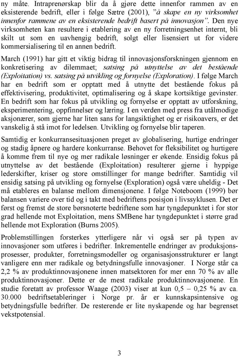 Den nye virksomheten kan resultere i etablering av en ny forretningsenhet internt, bli skilt ut som en uavhengig bedrift, solgt eller lisensiert ut for videre kommersialisering til en annen bedrift.