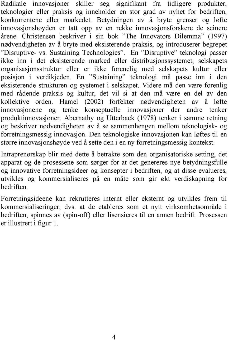 Christensen beskriver i sin bok The Innovators Dilemma (1997) nødvendigheten av å bryte med eksisterende praksis, og introduserer begrepet Disruptive- vs. Sustaining Technologies.