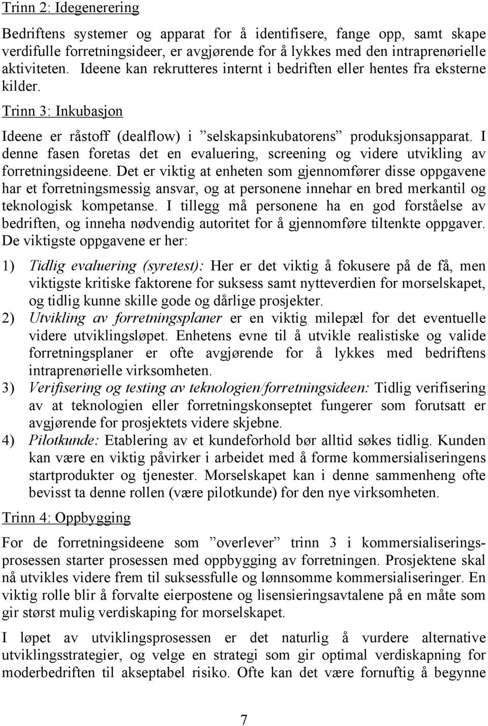 I denne fasen foretas det en evaluering, screening og videre utvikling av forretningsideene.