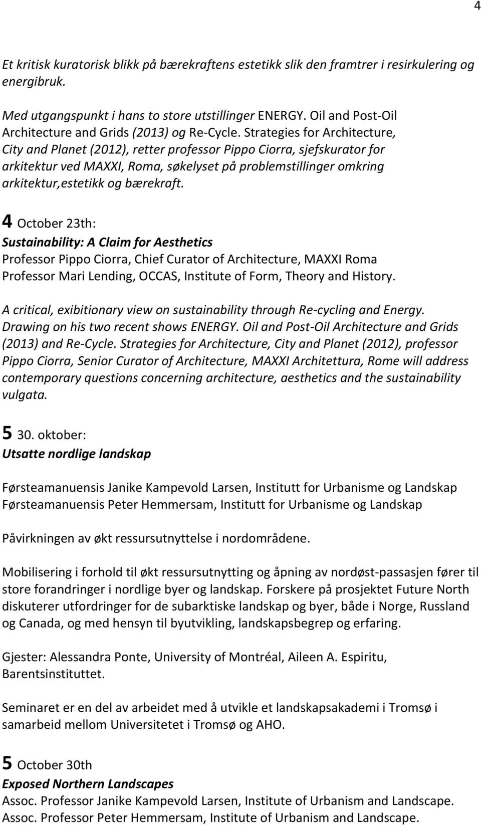 Strategies for Architecture, City and Planet (2012), retter professor Pippo Ciorra, sjefskurator for arkitektur ved MAXXI, Roma, søkelyset på problemstillinger omkring arkitektur,estetikk og