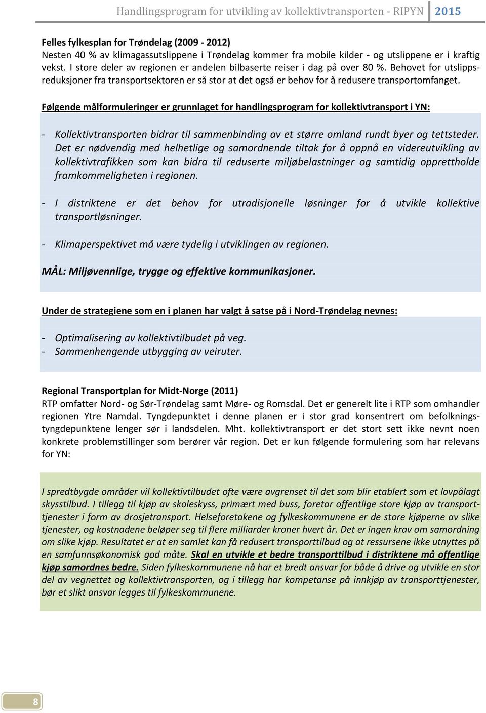 Følgende målformuleringer er grunnlaget for handlingsprogram for kollektivtransport i YN: - Kollektivtransporten bidrar til sammenbinding av et større omland rundt byer og tettsteder.