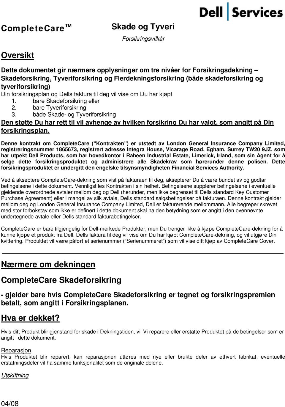 både Skade- g Tyverifrsikring Den støtte Du har rett til vil avhenge av hvilken frsikring Du har valgt, sm angitt på Din frsikringsplan.