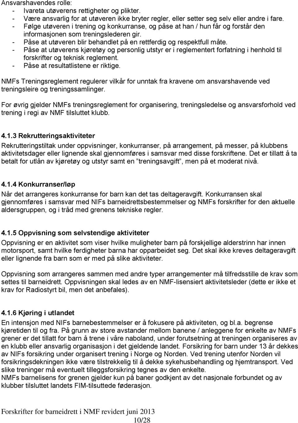 - Påse at utøverens kjøretøy og personlig utstyr er i reglementert forfatning i henhold til forskrifter og teknisk reglement. - Påse at resultatlistene er riktige.