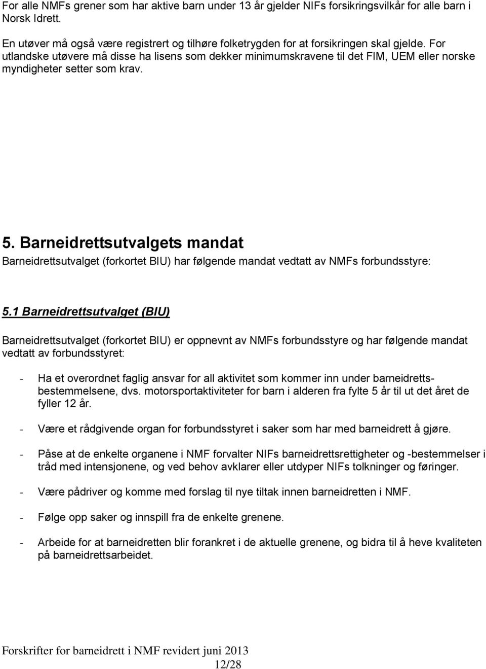 For utlandske utøvere må disse ha lisens som dekker minimumskravene til det FIM, UEM eller norske myndigheter setter som krav. 5.