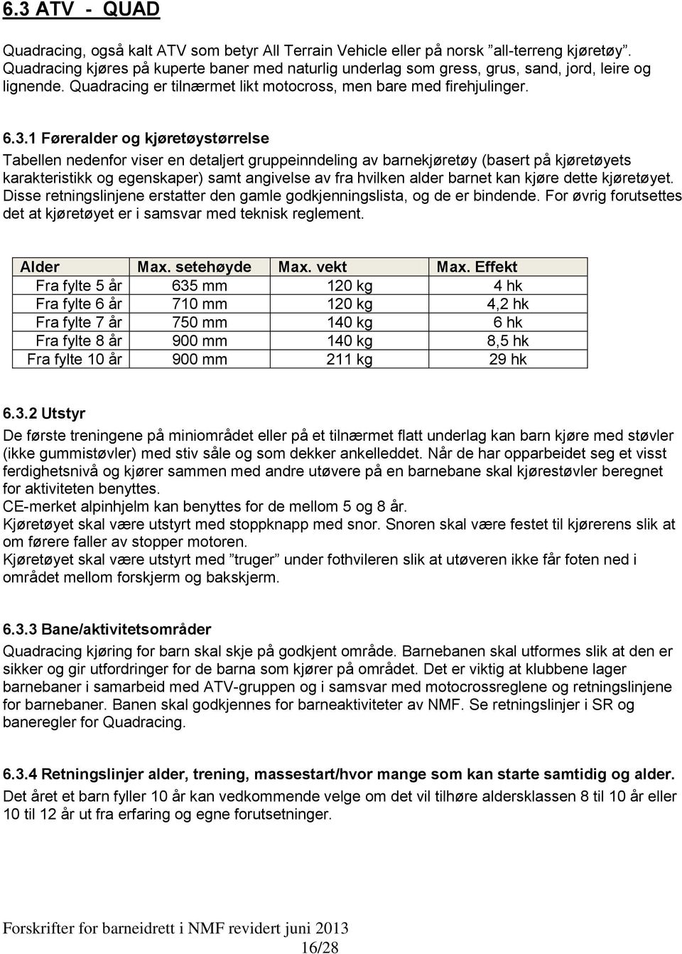 1 Føreralder og kjøretøystørrelse Tabellen nedenfor viser en detaljert gruppeinndeling av barnekjøretøy (basert på kjøretøyets karakteristikk og egenskaper) samt angivelse av fra hvilken alder barnet