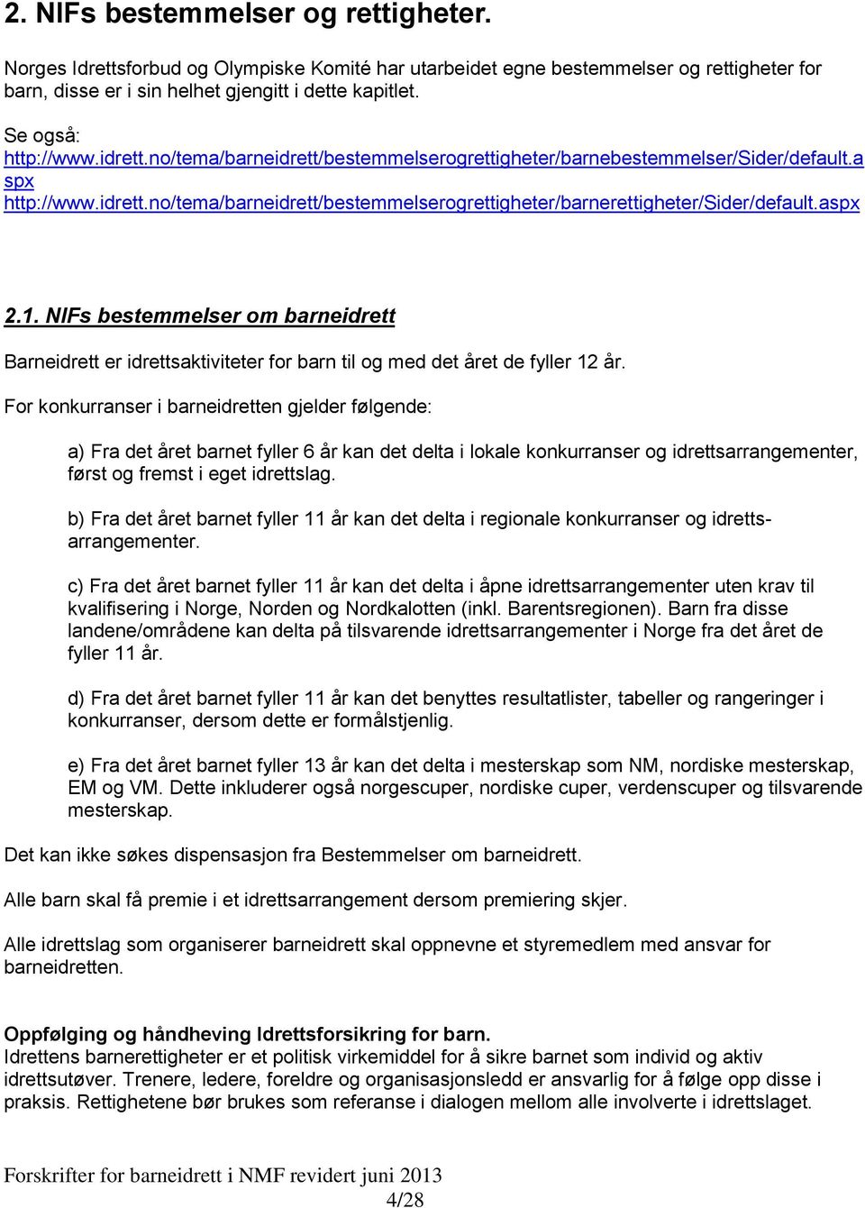 aspx 2.1. NIFs bestemmelser om barneidrett Barneidrett er idrettsaktiviteter for barn til og med det året de fyller 12 år.