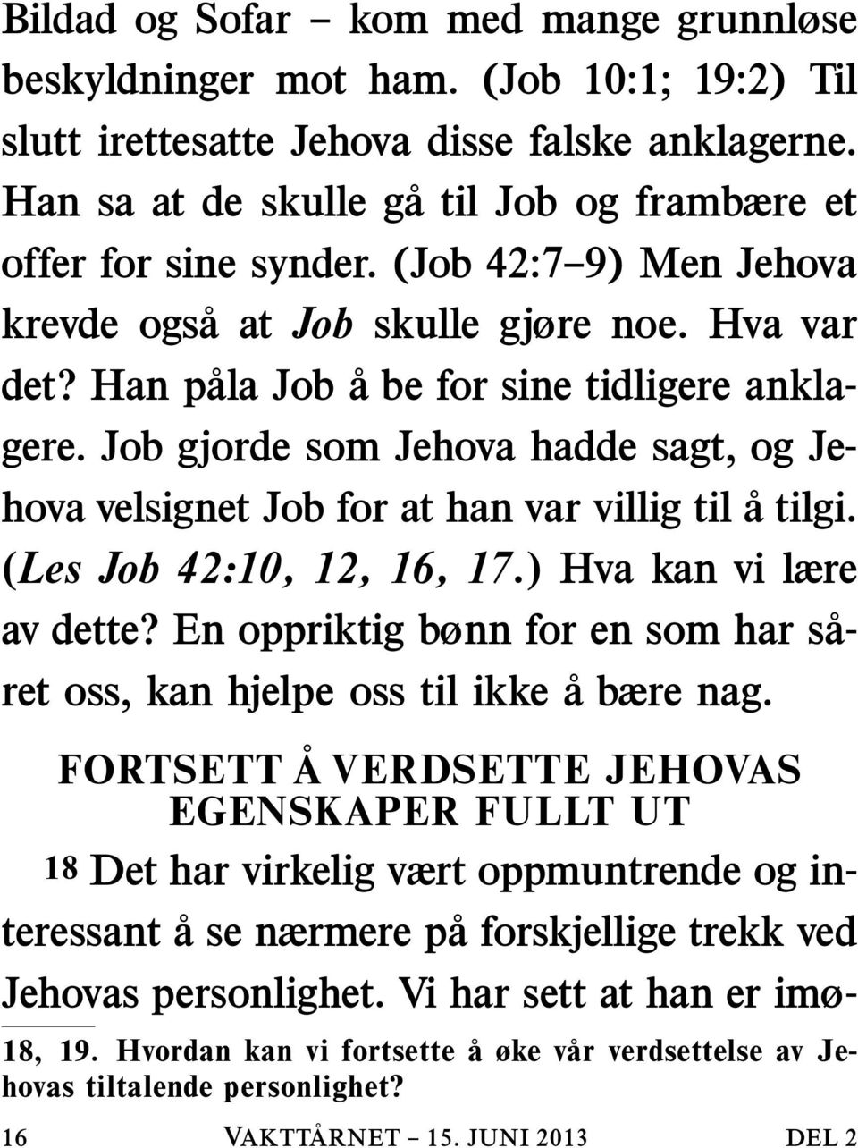 Job gjorde som Jehova hadde sagt, og Jehova velsignet Job for at han var villig til a tilgi. (Les Job 42:10, 12, 16, 17.) Hva kan vi lære av dette?