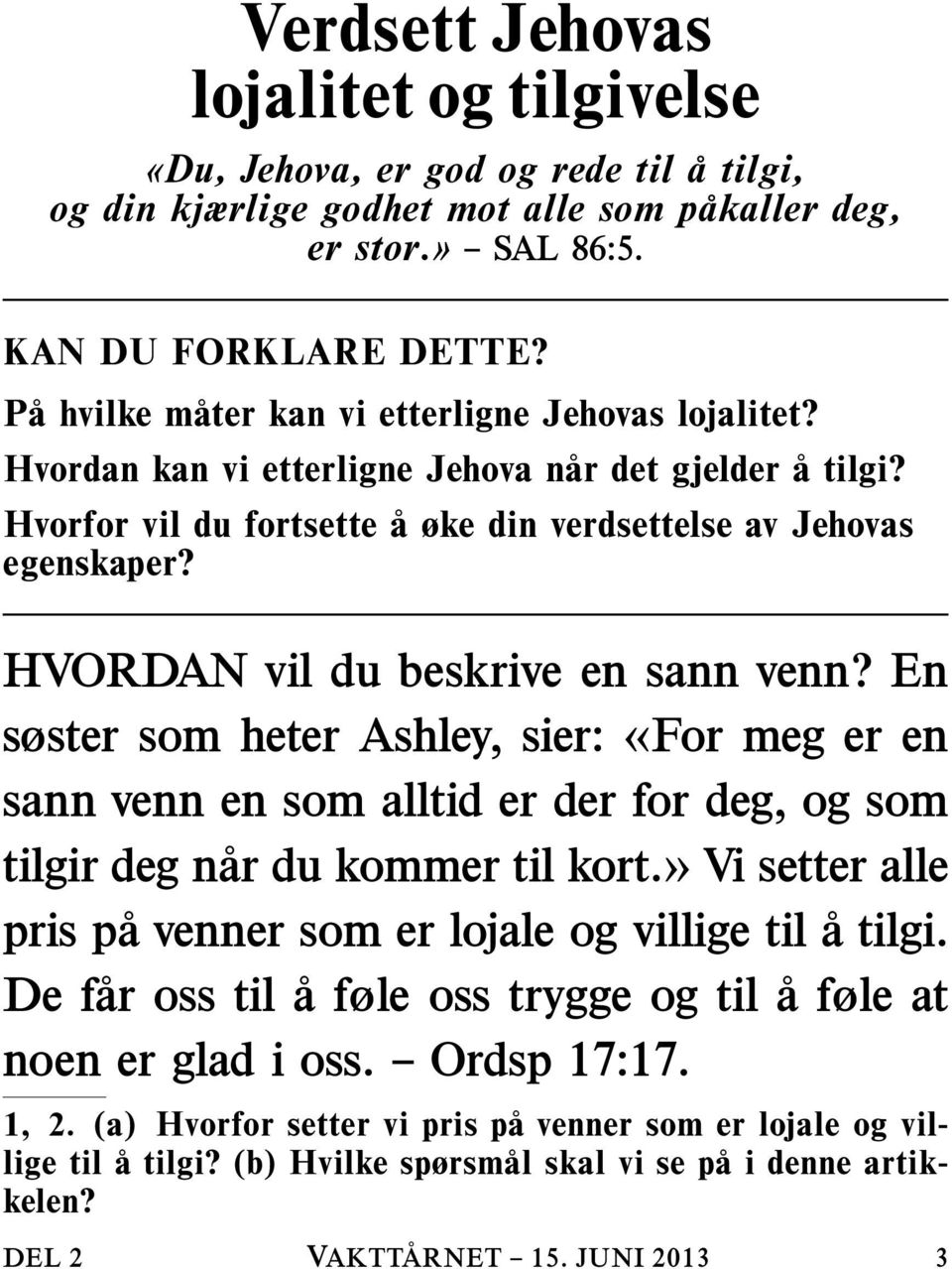 HVORDAN vil du beskrive en sann venn? En søster som heter Ashley, sier: «For meg er en sann venn en som alltid er der for deg, og som tilgir deg nar du kommer til kort.