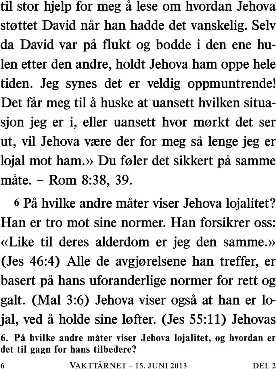 » Du føler det sikkert pa samme mate. Rom 8:38, 39. 6 Pa hvilke andre mater viser Jehova lojalitet? Han er tro mot sine normer. Han forsikrer oss: «Like til deres alderdom er jeg den samme.