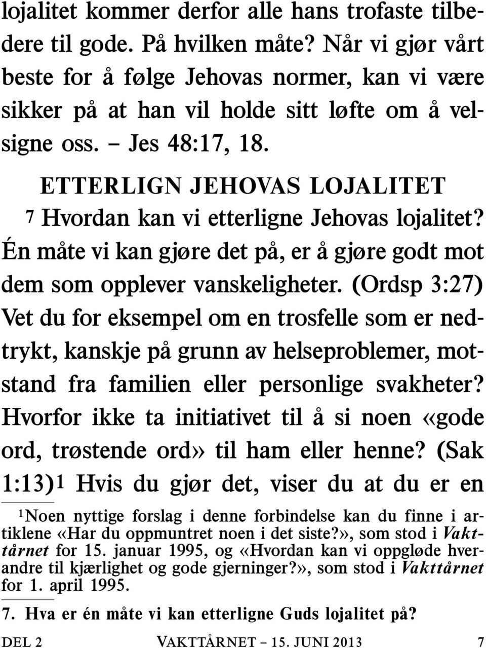 (Ordsp 3:27) Vet du for eksempel om en trosfelle som er nedtrykt, kanskje pa grunn av helseproblemer, motstand fra familien eller personlige svakheter?