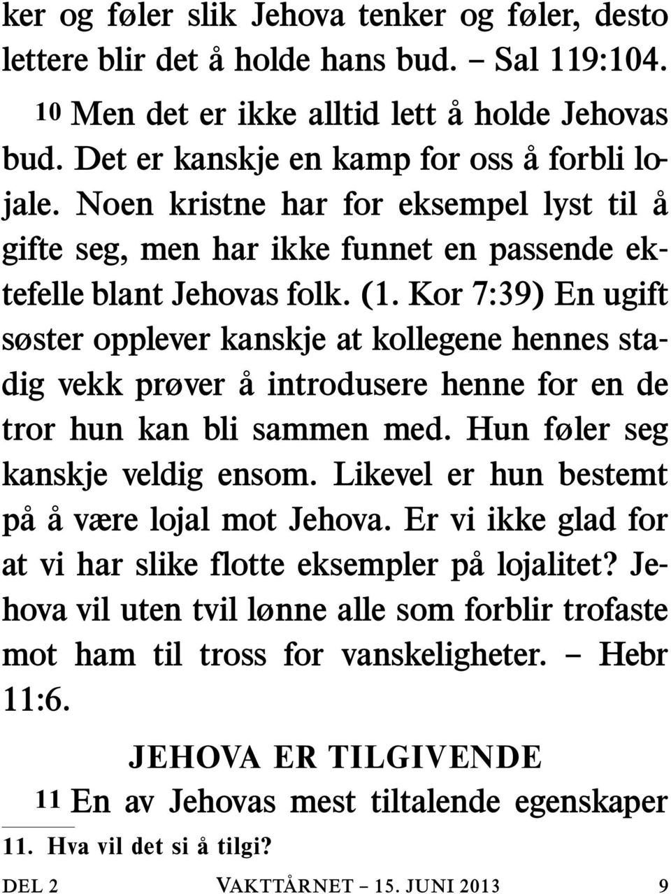 Kor 7:39) En ugift søster opplever kanskje at kollegene hennes stadig vekk prøver a introdusere henne for en de tror hun kan bli sammen med. Hun føler seg kanskje veldig ensom.