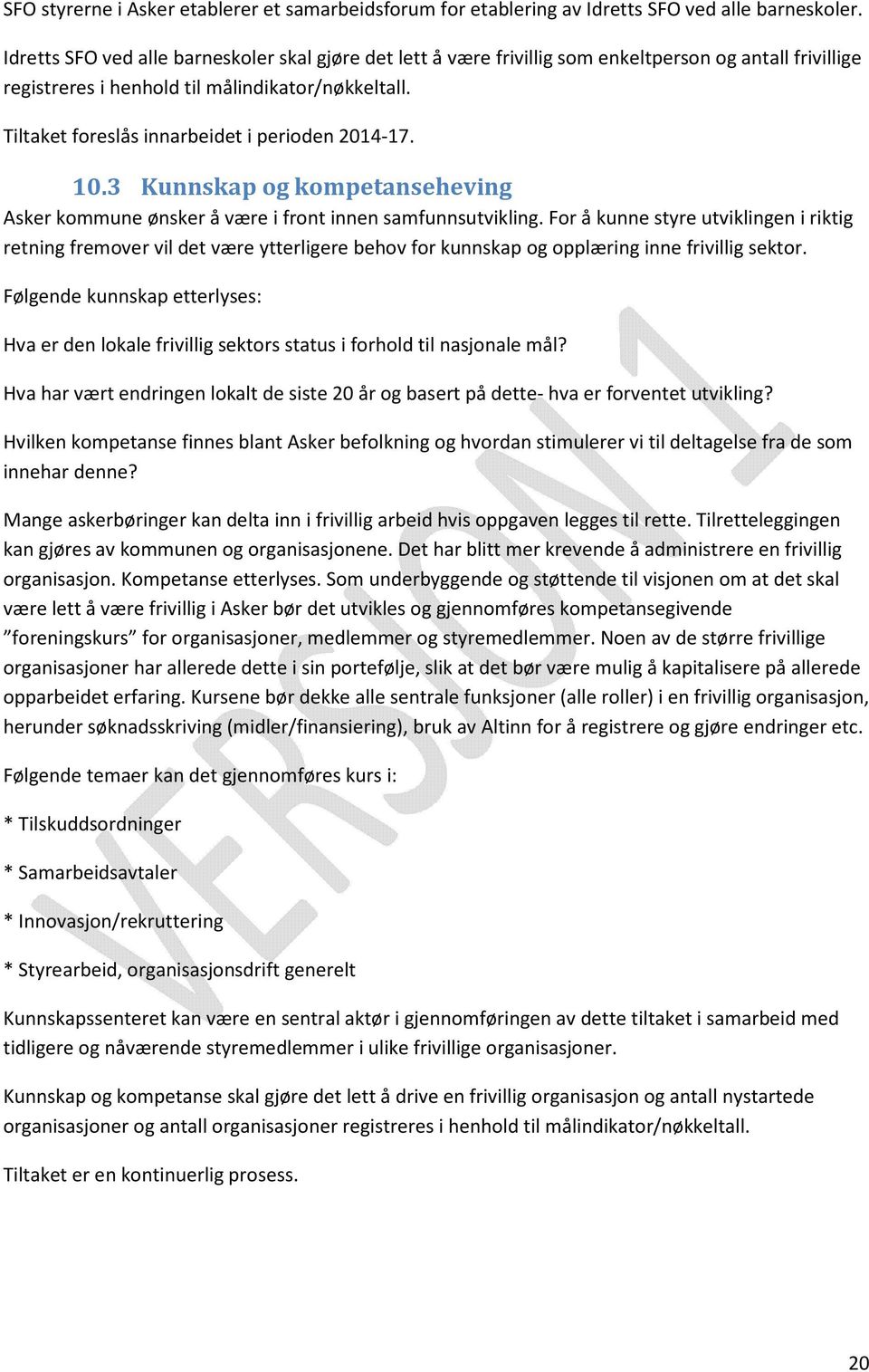 Tiltaket foreslås innarbeidet i perioden 2014-17. 10.3 Kunnskap og kompetanseheving Asker kommune ønsker å være i front innen samfunnsutvikling.
