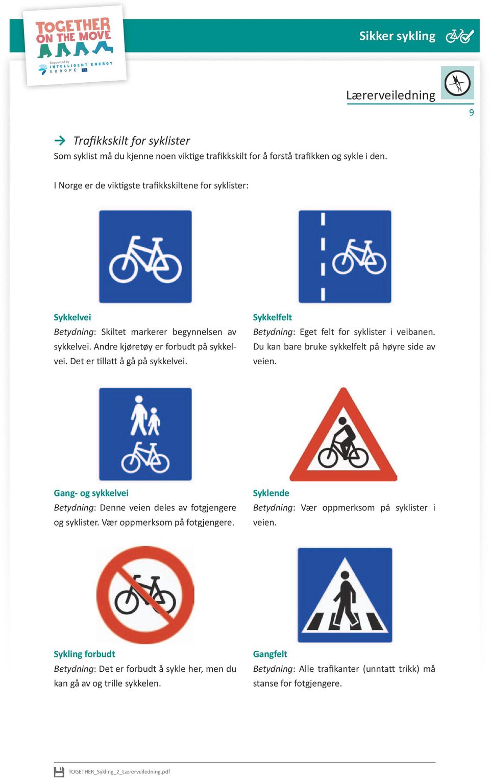 Sykkelfelt Betydning: Eget felt for syklister i veibanen. Du kan bare bruke sykkelfelt på høyre side av veien. Gang- og sykkelvei Betydning: Denne veien deles av fotgjengere og syklister.