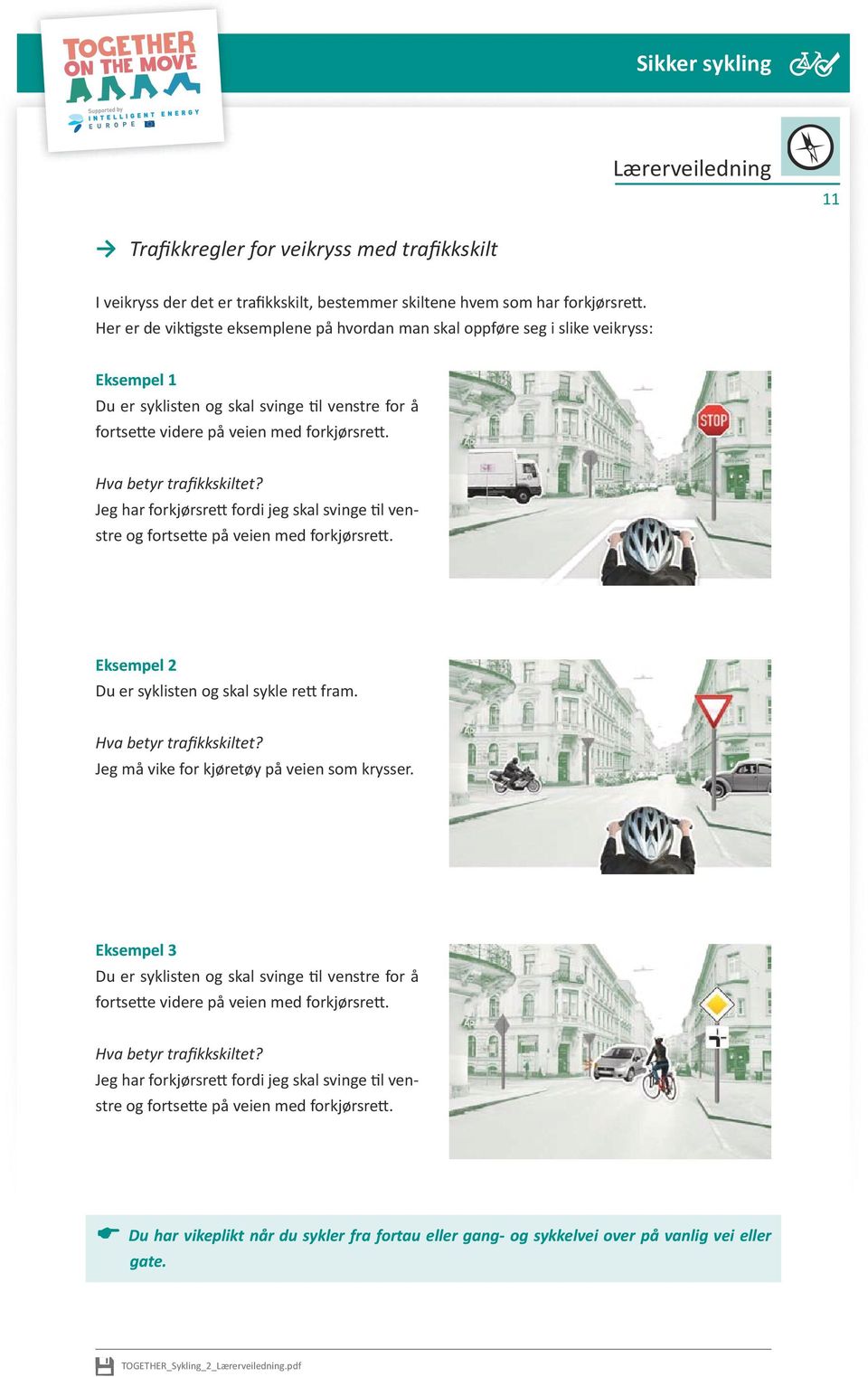 Hva betyr trafikkskiltet? Jeg har forkjørsrett fordi jeg skal svinge til venstre og fortsette på veien med forkjørsrett. Eksempel 2 Du er syklisten og skal sykle rett fram. Hva betyr trafikkskiltet?