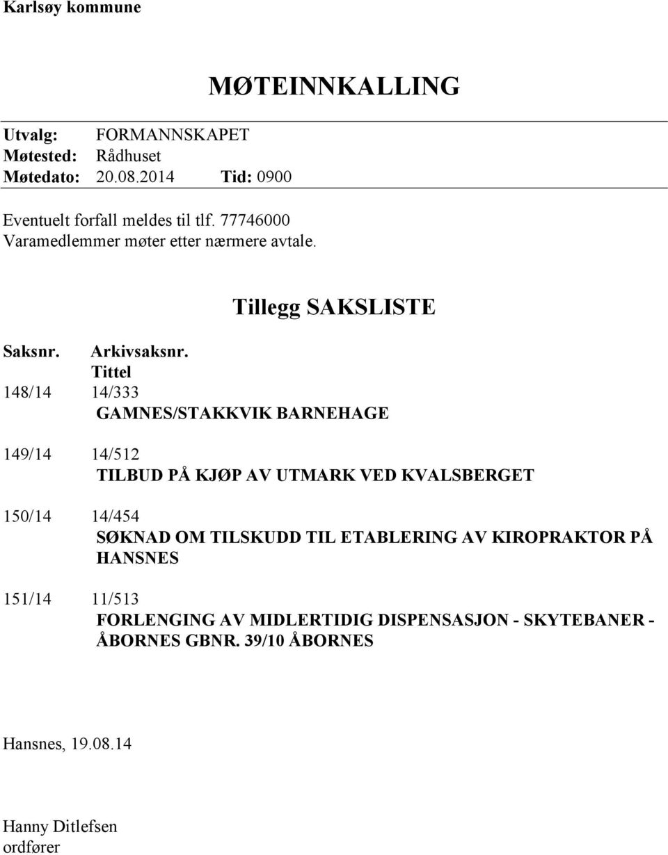 Tittel 148/14 14/333 GAMNES/STAKKVIK BARNEHAGE 149/14 14/512 TILBUD PÅ KJØP AV UTMARK VED KVALSBERGET 150/14 14/454 SØKNAD OM TILSKUDD