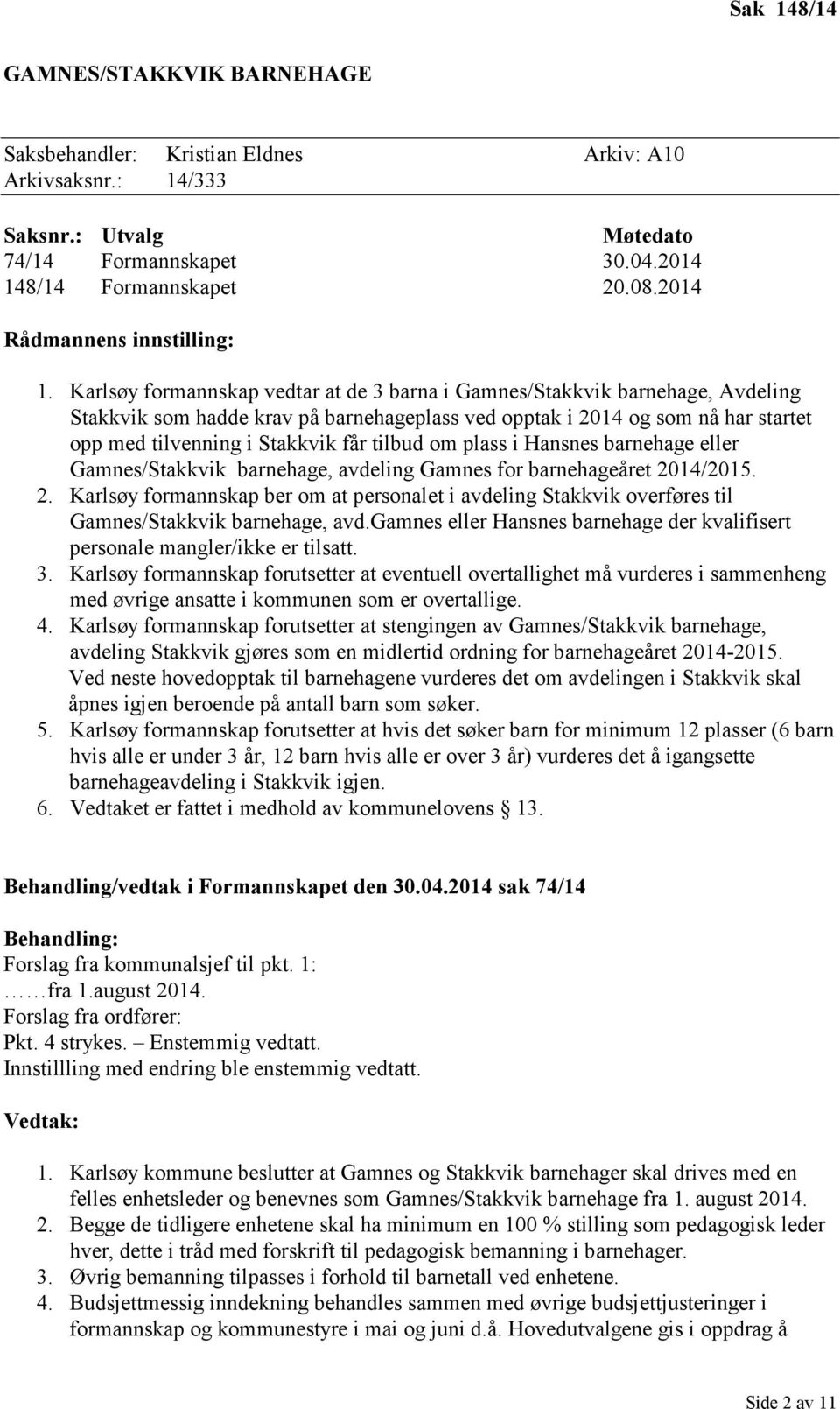 Karlsøy formannskap vedtar at de 3 barna i Gamnes/Stakkvik barnehage, Avdeling Stakkvik som hadde krav på barnehageplass ved opptak i 2014 og som nå har startet opp med tilvenning i Stakkvik får