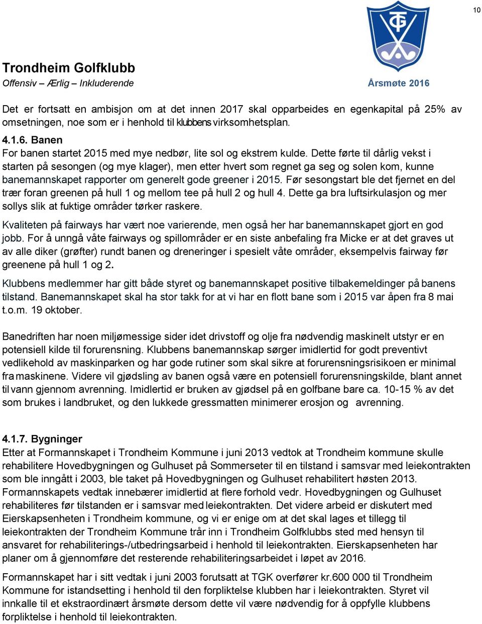 Dette førte til dårlig vekst i starten på sesongen (og mye klager), men etter hvert som regnet ga seg og solen kom, kunne banemannskapet rapporter om generelt gode greener i 2015.