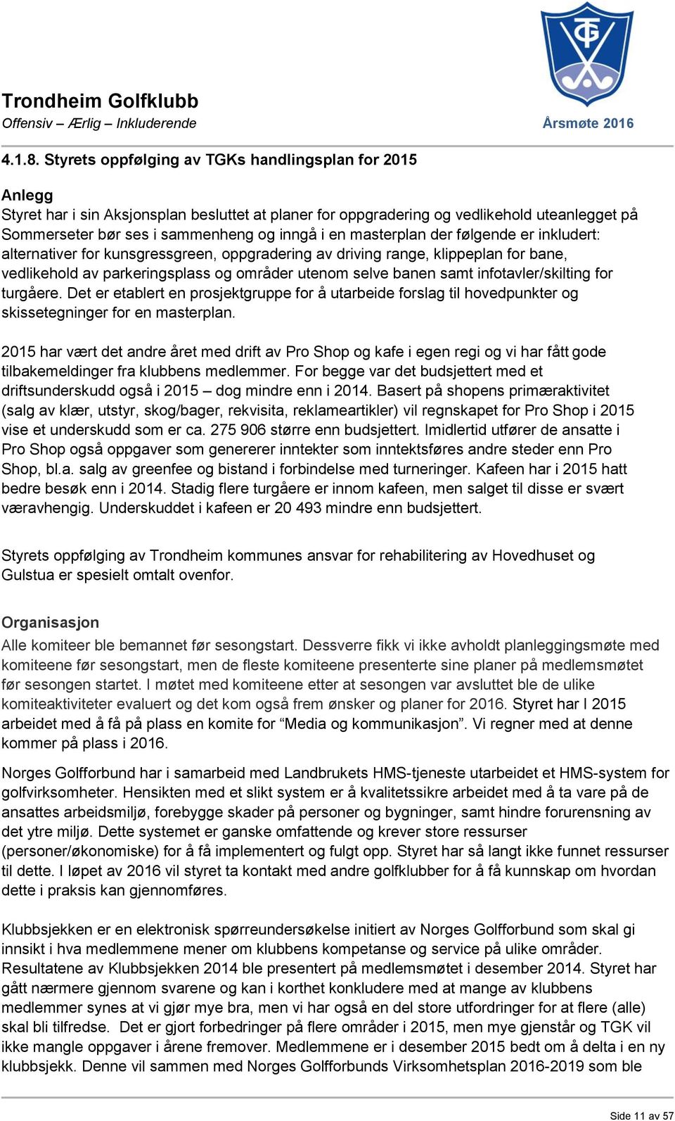 masterplan der følgende er inkludert: alternativer for kunsgressgreen, oppgradering av driving range, klippeplan for bane, vedlikehold av parkeringsplass og områder utenom selve banen samt