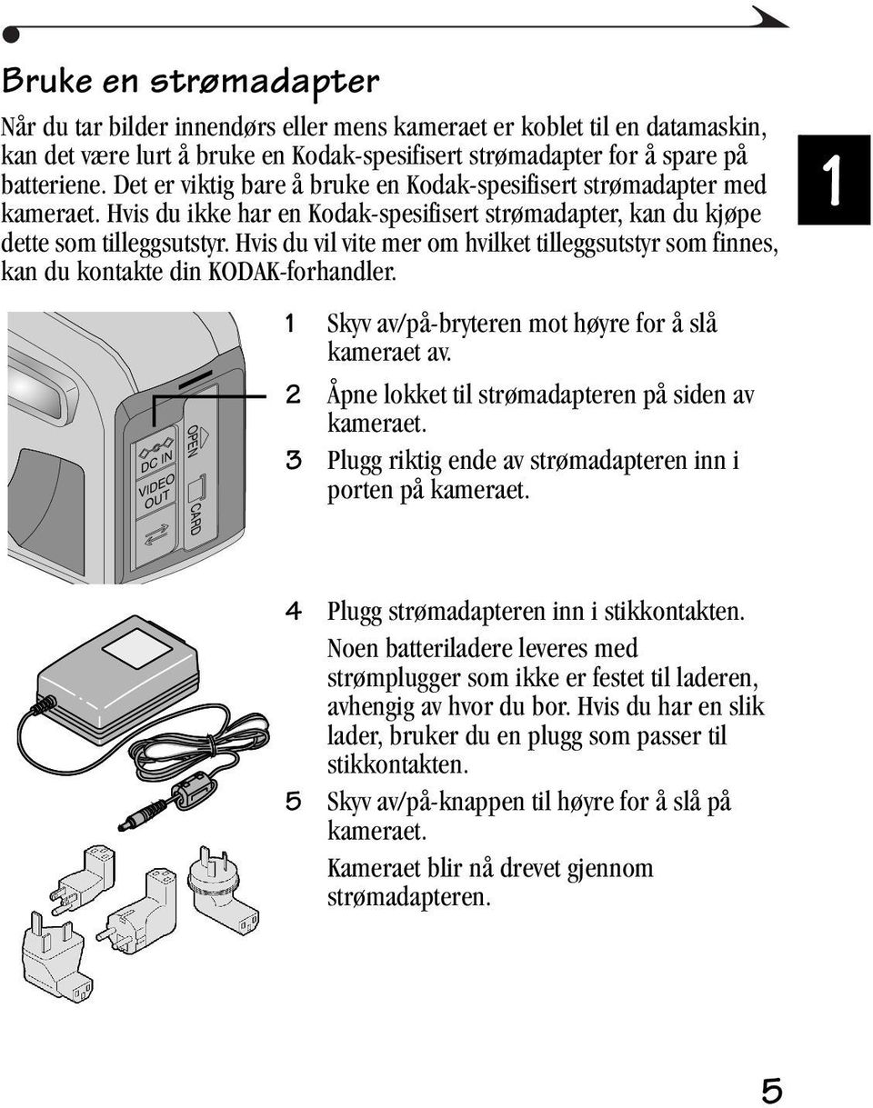 Hvis du vil vite mer om hvilket tilleggsutstyr som finnes, kan du kontakte din KODAK-forhandler. DC IN VIDEO OUT OPEN CARD 1 Skyv av/på-bryteren mot høyre for å slå kameraet av.